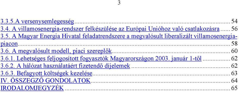 A megvalósult modell, piaci szereplők... 60 3.6.1. Lehetséges feljogosított fogyasztók Magyarországon 2003. január 1-től... 62 3.