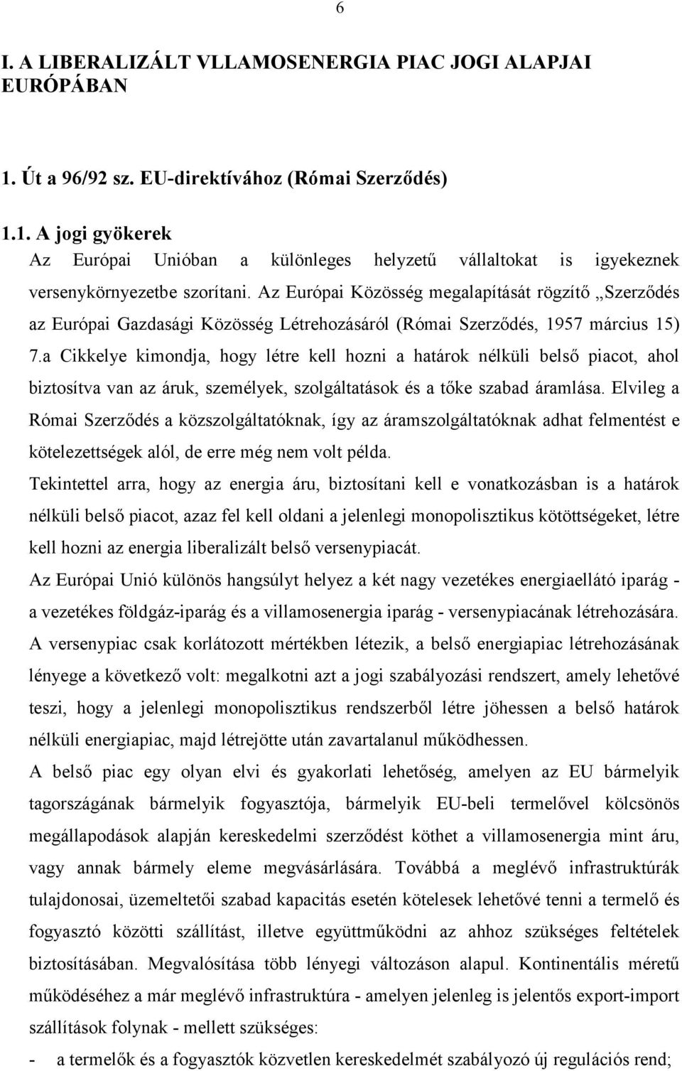 a Cikkelye kimondja, hogy létre kell hozni a határok nélküli belső piacot, ahol biztosítva van az áruk, személyek, szolgáltatások és a tőke szabad áramlása.