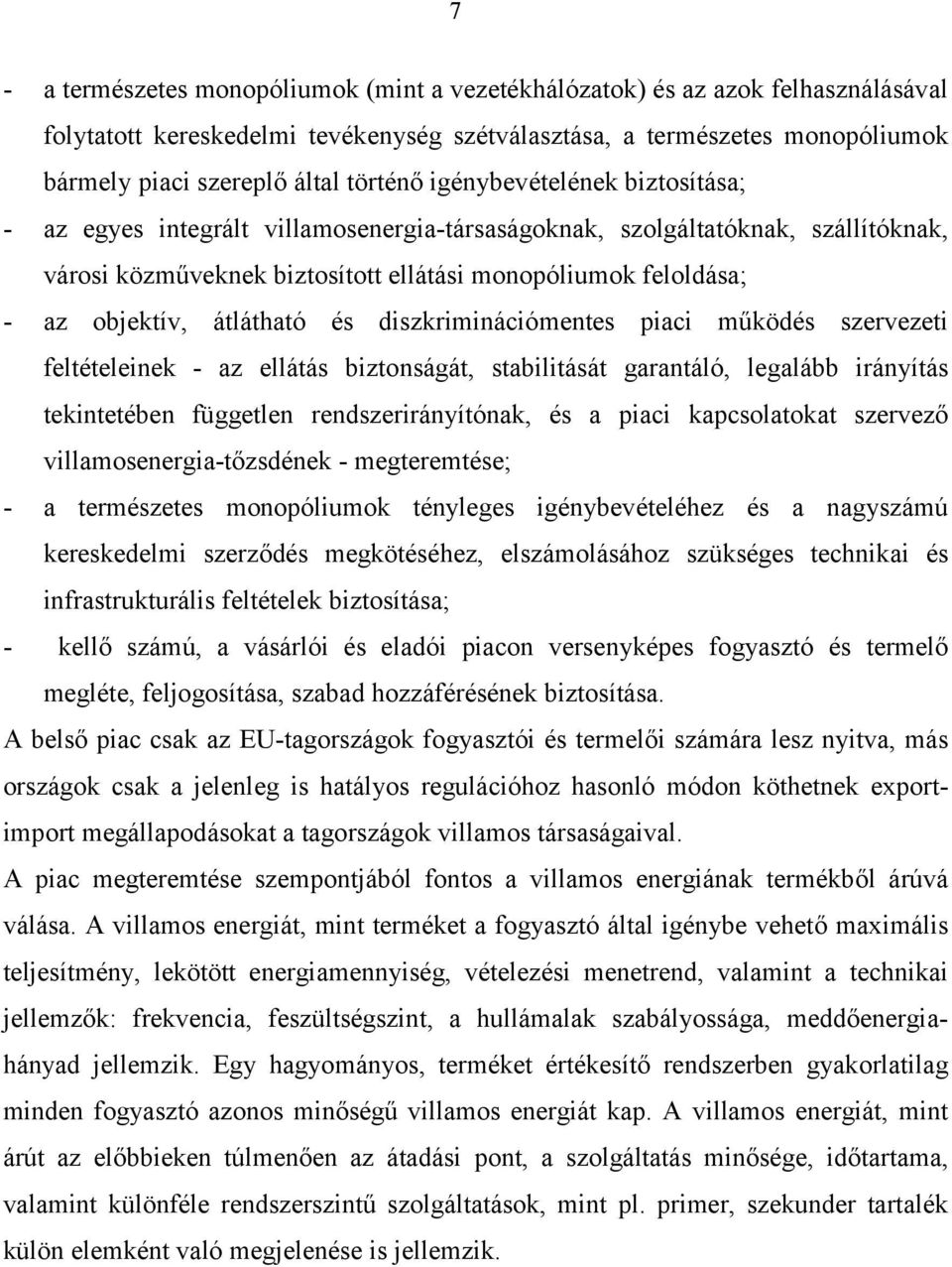 átlátható és diszkriminációmentes piaci működés szervezeti feltételeinek - az ellátás biztonságát, stabilitását garantáló, legalább irányítás tekintetében független rendszerirányítónak, és a piaci