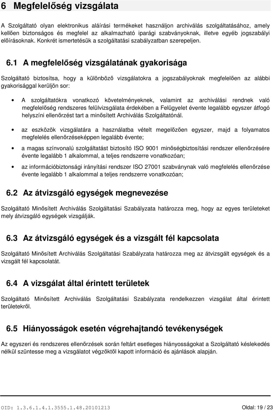 1 A megfelelőség vizsgálatának gyakorisága Szolgáltató biztosítsa, hogy a különböző vizsgálatokra a jogszabályoknak megfelelően az alábbi gyakorisággal kerüljön sor: A szolgáltatókra vonatkozó