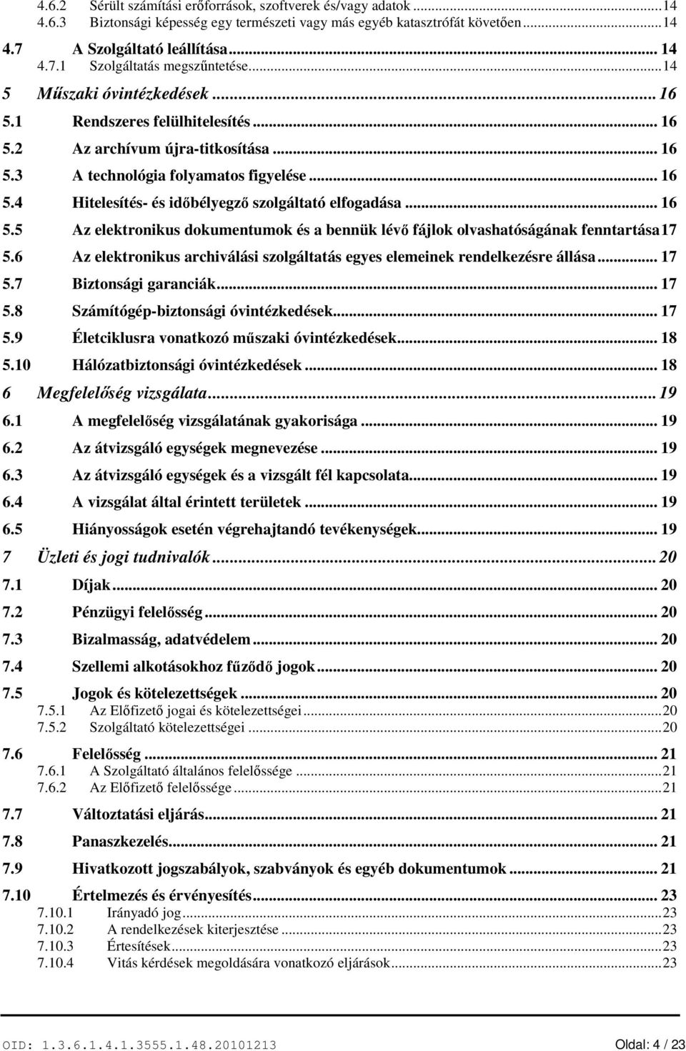 .. 16 5.5 Az elektronikus dokumentumok és a bennük lévő fájlok olvashatóságának fenntartása 17 5.6 Az elektronikus archiválási szolgáltatás egyes elemeinek rendelkezésre állása... 17 5.7 Biztonsági garanciák.