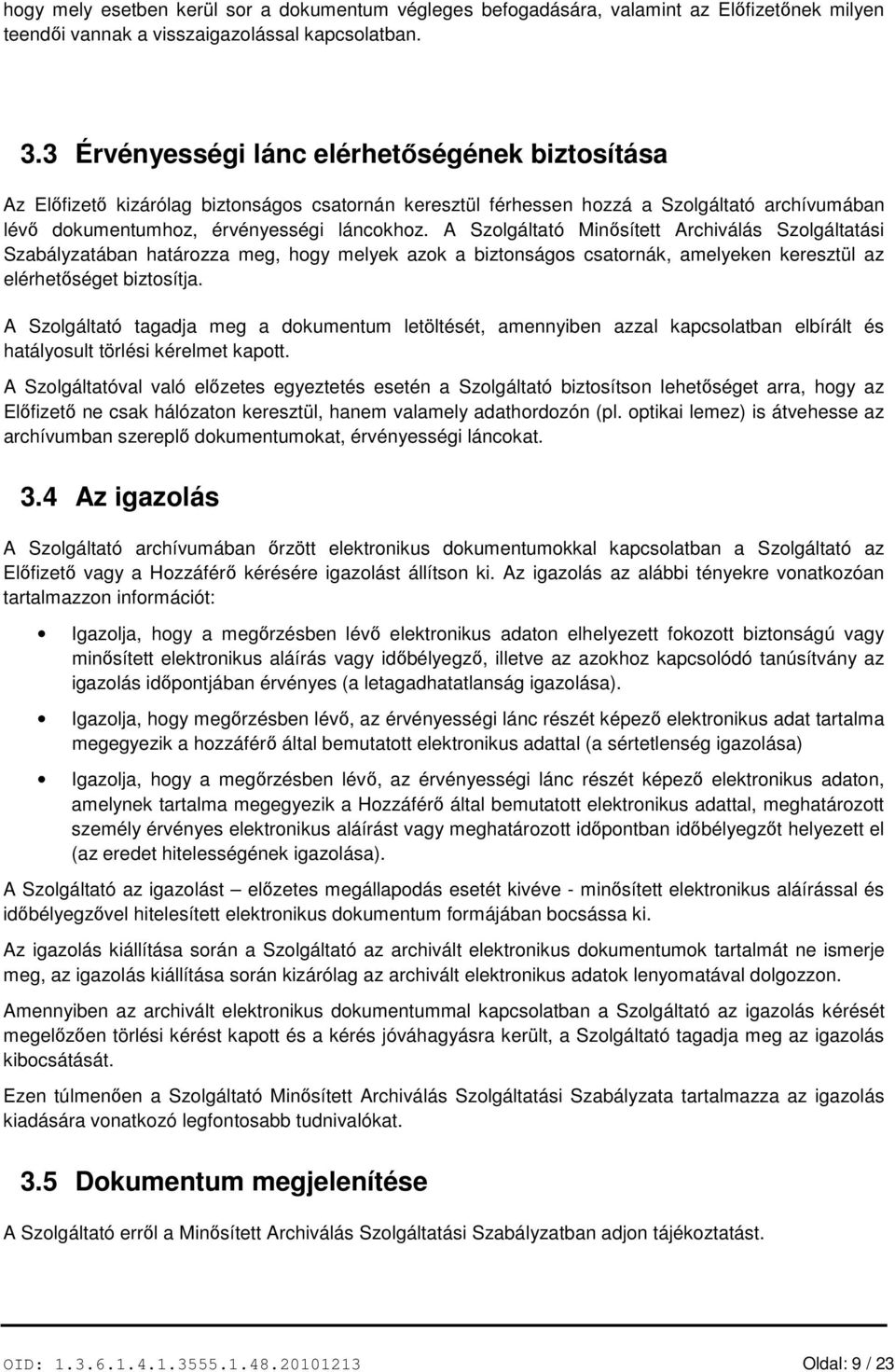 A Szolgáltató Minősített Archiválás Szolgáltatási Szabályzatában határozza meg, hogy melyek azok a biztonságos csatornák, amelyeken keresztül az elérhetőséget biztosítja.