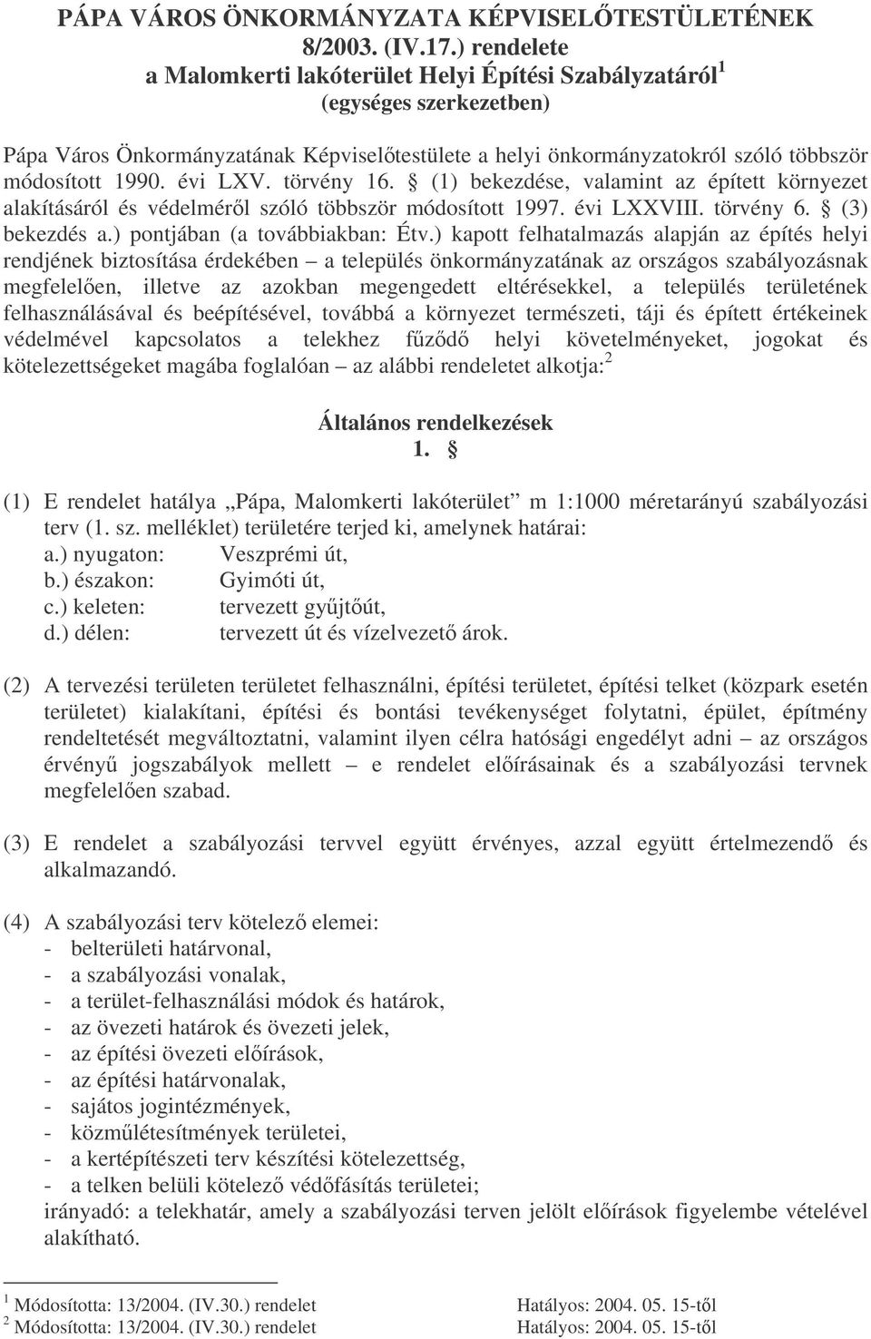 évi LXV. törvény 16. (1) bekezdése, valamint az épített környezet alakításáról és védelmérl szóló többször módosított 1997. évi LXXVIII. törvény 6. (3) bekezdés a.) pontjában (a továbbiakban: Étv.