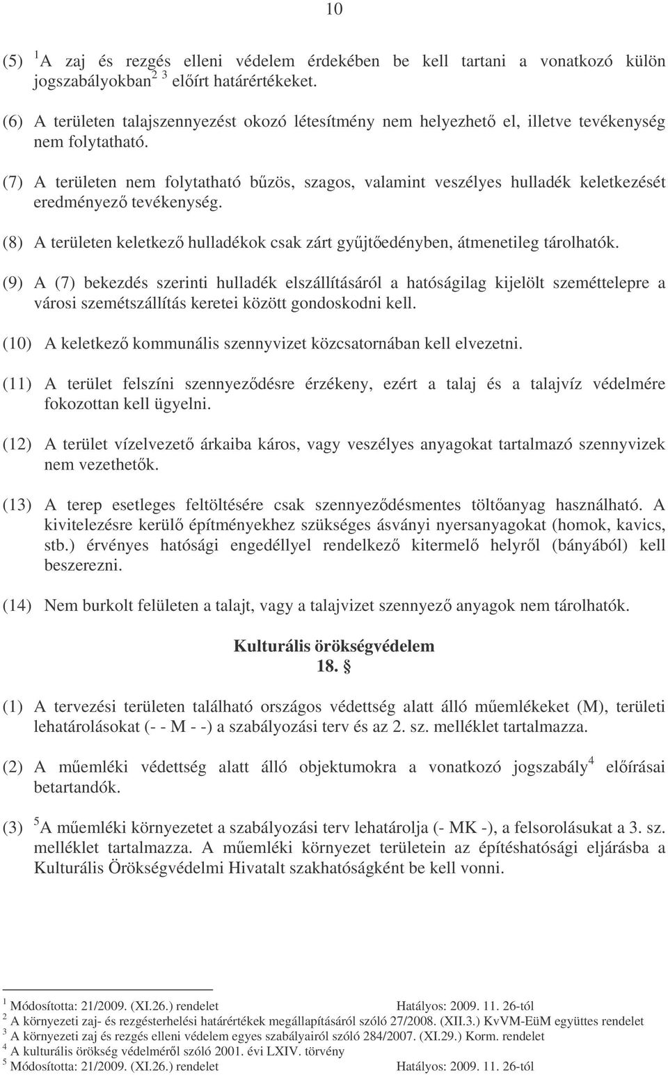 (7) A területen nem folytatható bzös, szagos, valamint veszélyes hulladék keletkezését eredményez tevékenység. (8) A területen keletkez hulladékok csak zárt gyjtedényben, átmenetileg tárolhatók.