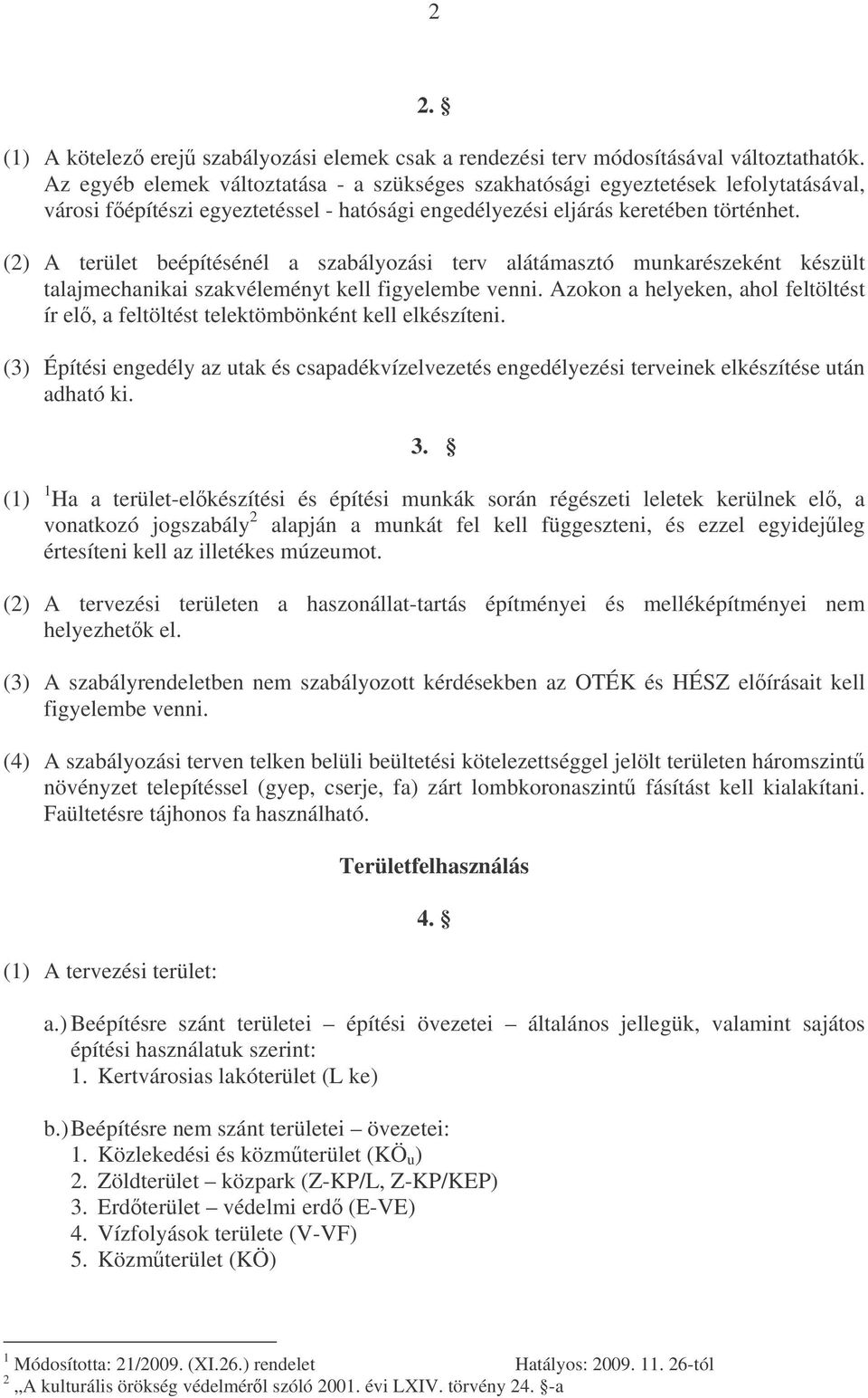 (2) A terület beépítésénél a szabályozási terv alátámasztó munkarészeként készült talajmechanikai szakvéleményt kell figyelembe venni.