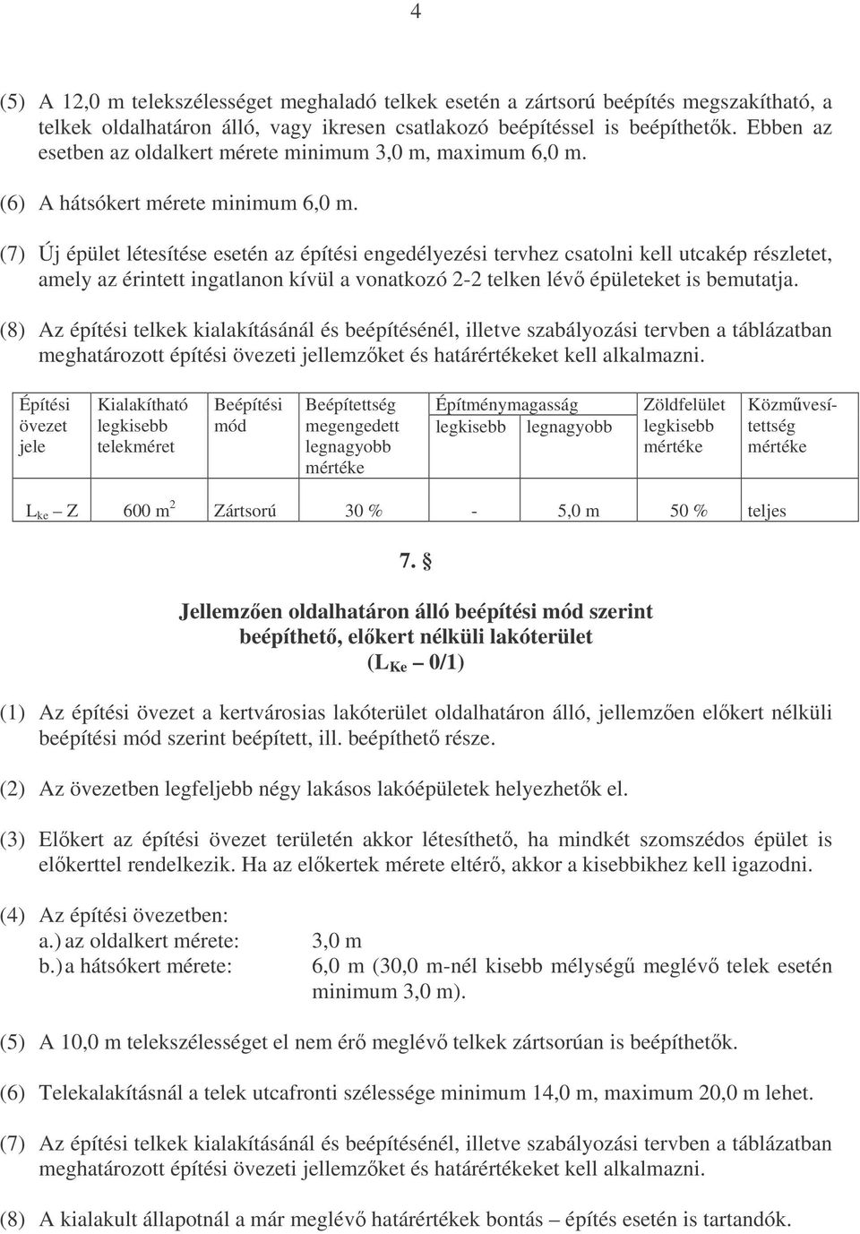 (7) Új épület létesítése esetén az építési engedélyezési tervhez csatolni kell utcakép részletet, amely az érintett ingatlanon kívül a vonatkozó 2-2 telken lév épületeket is bemutatja.