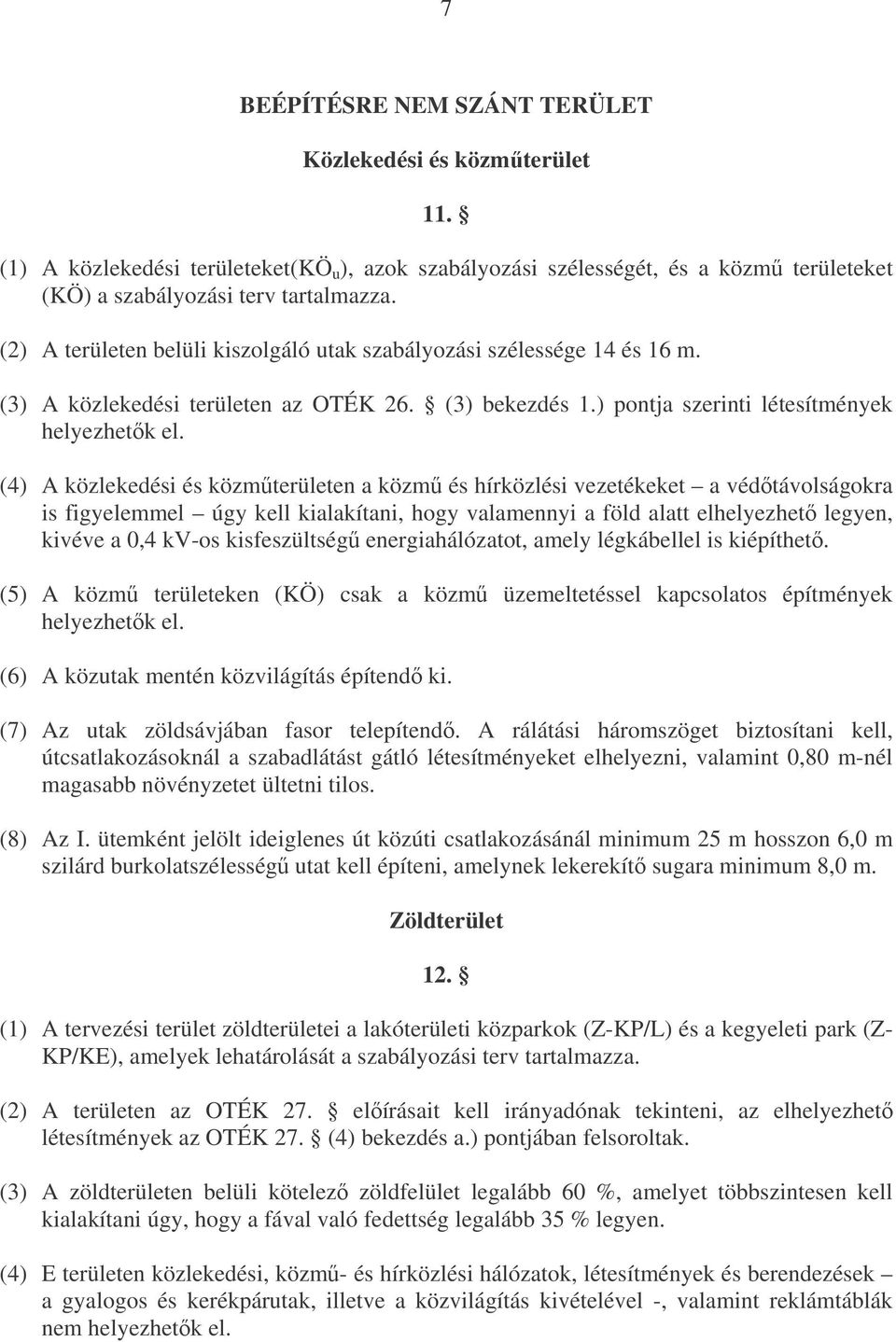 (4) A közlekedési és közmterületen a közm és hírközlési vezetékeket a védtávolságokra is figyelemmel úgy kell kialakítani, hogy valamennyi a föld alatt elhelyezhet legyen, kivéve a 0,4 kv-os