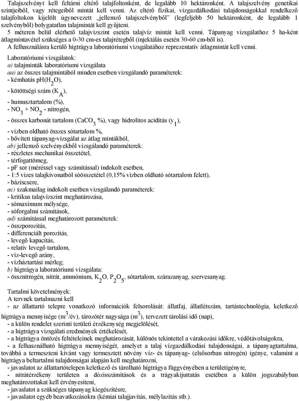 talajmintát kell gyűjteni. 5 méteren belül elérhető talajvízszint esetén talajvíz mintát kell venni.