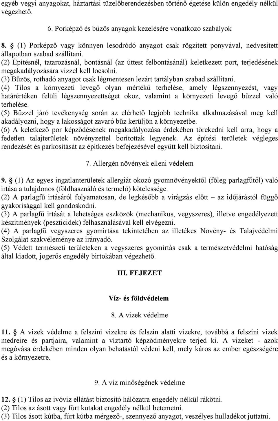 (2) Építésnél, tatarozásnál, bontásnál (az úttest felbontásánál) keletkezett port, terjedésének megakadályozására vízzel kell locsolni.