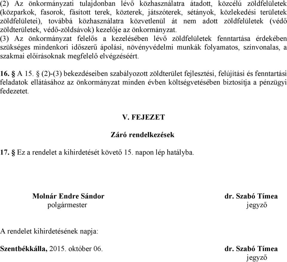 (3) Az önkormányzat felelős a kezelésében lévő zöldfelületek fenntartása érdekében szükséges mindenkori időszerű ápolási, növényvédelmi munkák folyamatos, színvonalas, a szakmai előírásoknak