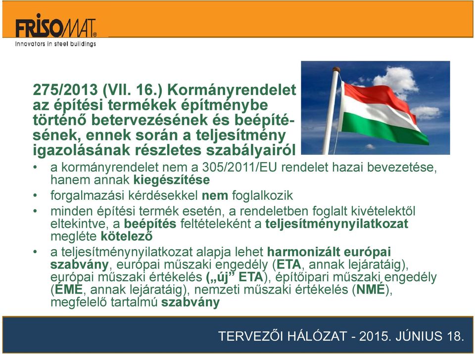 305/2011/EU rendelet hazai bevezetése, hanem annak kiegészítése forgalmazási kérdésekkel nem foglalkozik minden építési termék esetén, a rendeletben foglalt kivételektől