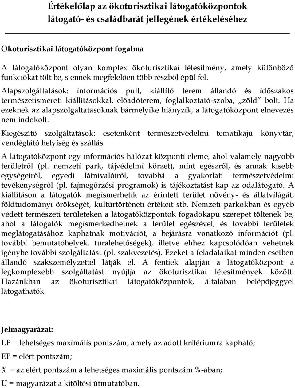 Ha ezeknek az alapszolgáltatásoknak bármelyike hiányzik, a látogatóközpont elnevezés nem indokolt.