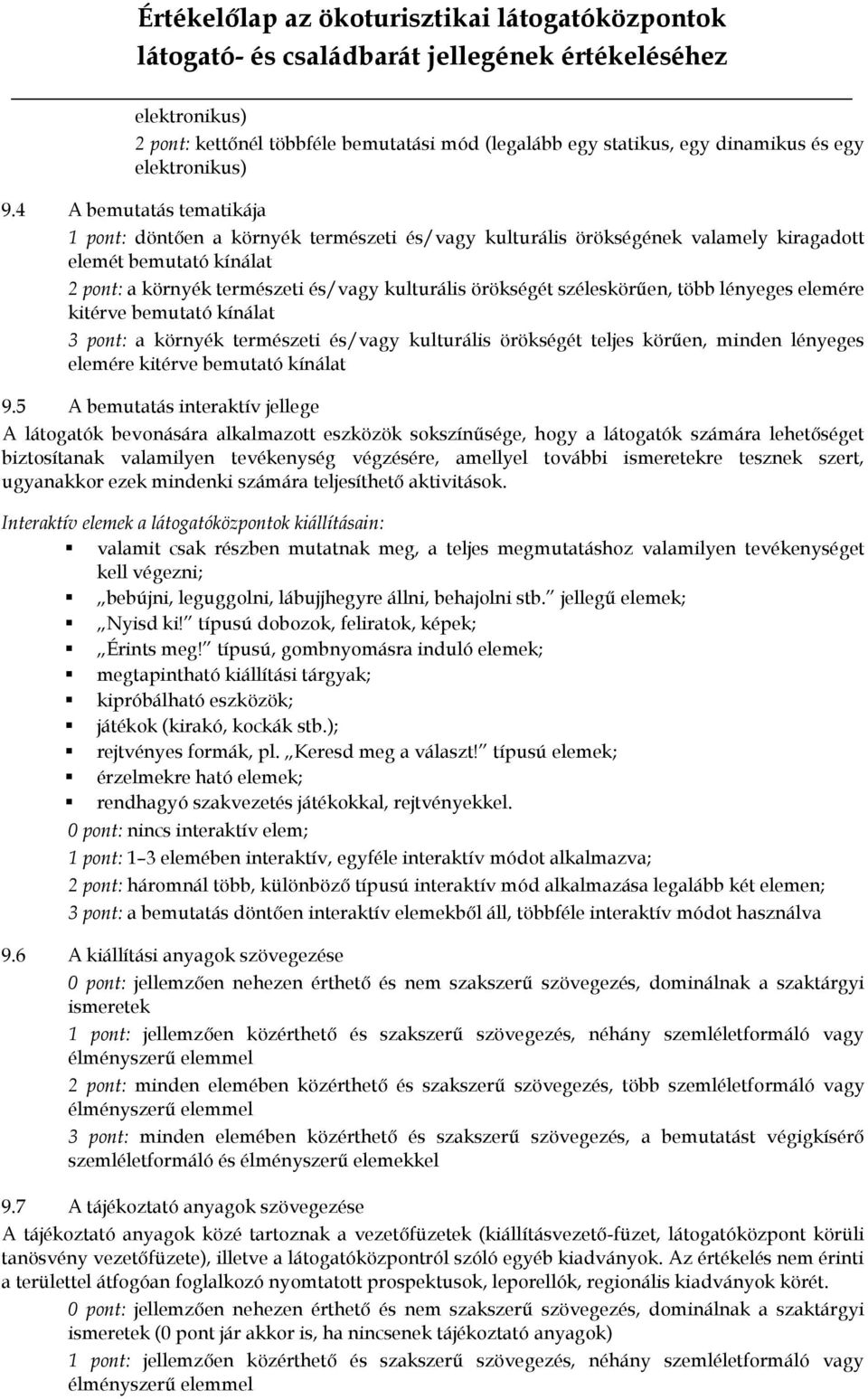 széleskörűen, több lényeges elemére kitérve bemutató kínálat 3 pont: a környék természeti és/vagy kulturális örökségét teljes körűen, minden lényeges elemére kitérve bemutató kínálat 9.