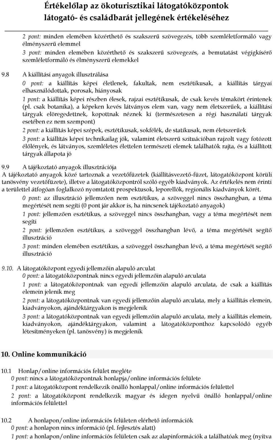 8 A kiállítási anyagok illusztrálása 0 pont: a kiállítás képei életlenek, fakultak, nem esztétikusak, a kiállítás tárgyai elhasználódottak, porosak, hiányosak 1 pont: a kiállítás képei részben