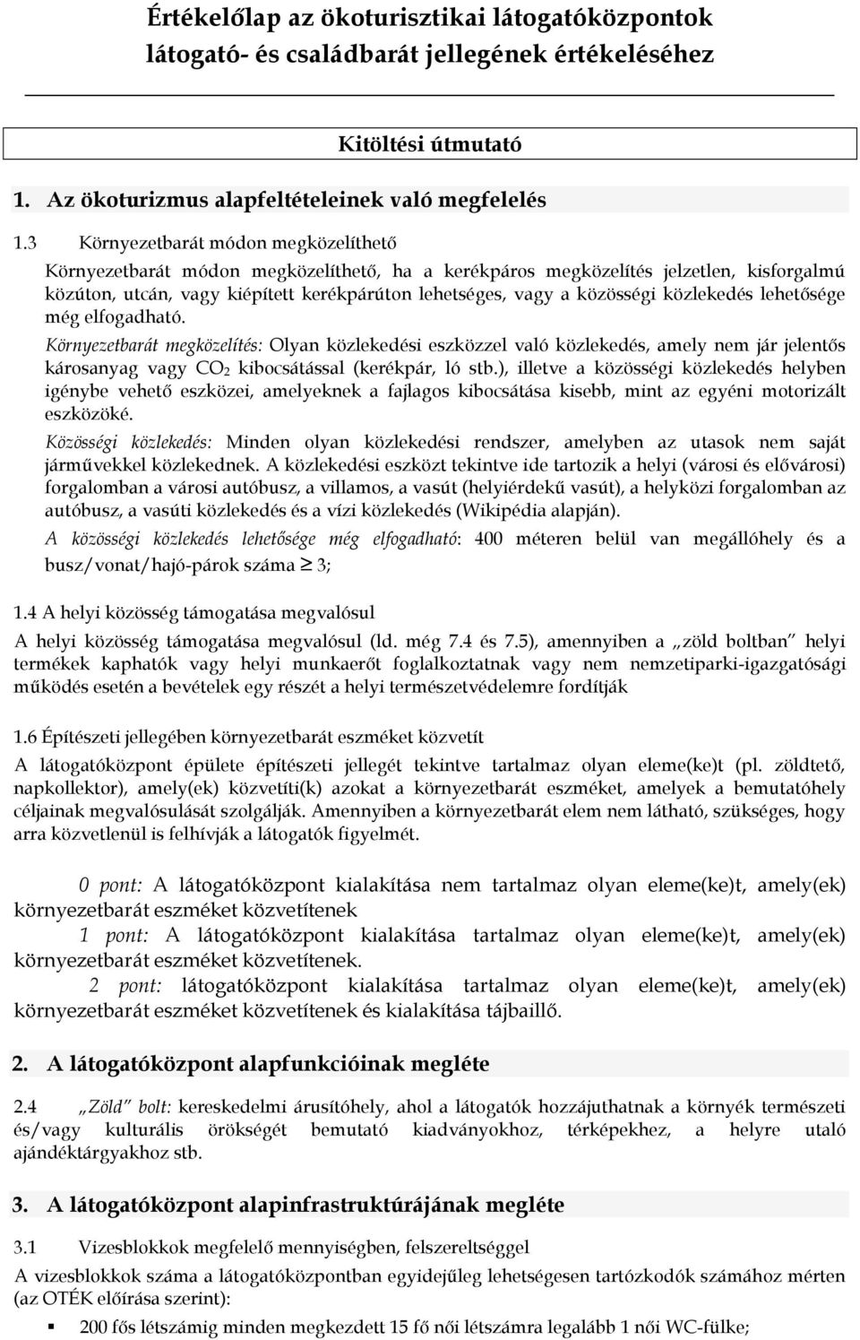 közlekedés lehetősége még elfogadható. Környezetbarát megközelítés: Olyan közlekedési eszközzel való közlekedés, amely nem jár jelentős károsanyag vagy CO 2 kibocsátással (kerékpár, ló stb.