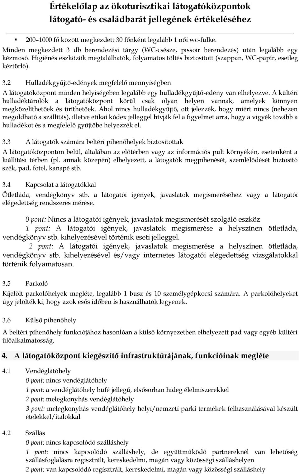 2 Hulladékgyűjtő-edények megfelelő mennyiségben A látogatóközpont minden helyiségében legalább egy hulladékgyűjtő-edény van elhelyezve.