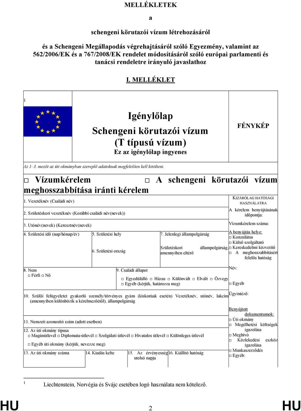 mezőt az úti okmányban szereplő adatoknak megfelelően kell kitölteni. Vízumkérelem A schengeni körutazói vízum meghosszabbítása iránti kérelem 1. Vezetéknév (Családi név) 2.