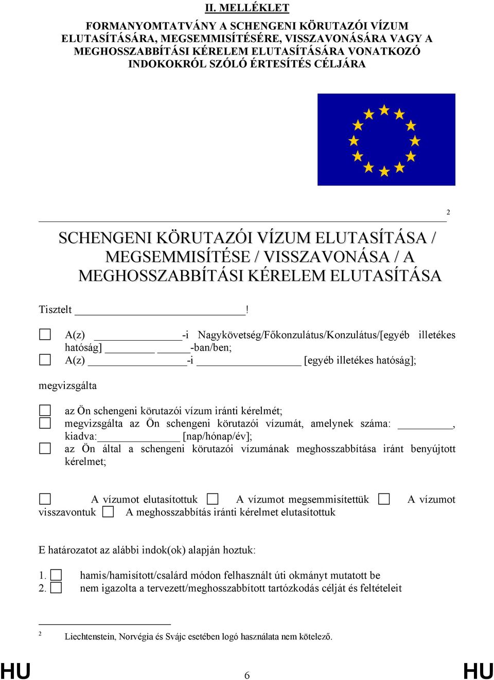 A(z) -i Nagykövetség/Főkonzulátus/Konzulátus/[egyéb illetékes hatóság] -ban/ben; A(z) -i [egyéb illetékes hatóság]; megvizsgálta az Ön schengeni körutazói vízum iránti kérelmét; megvizsgálta az Ön