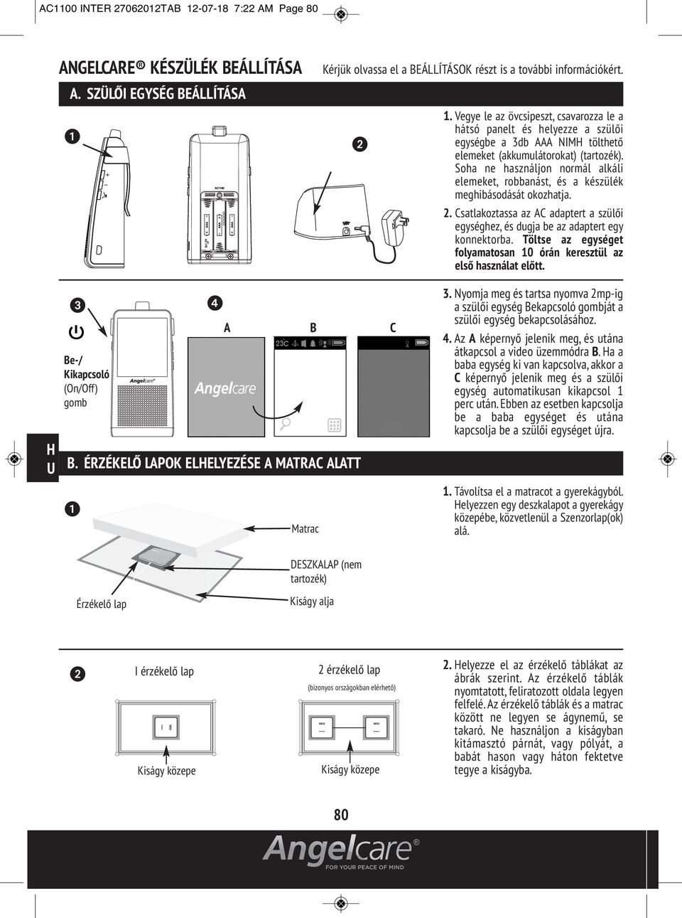 Töltse az egységet folyamatosan 10 órán keresztül az első használat előtt. Be-/ Kikapcsoló (On/Off) gomb A B C B. ÉRZÉKELŐ LAPOK ELELYEZÉSE A MATRAC ALATT Matrac 3.