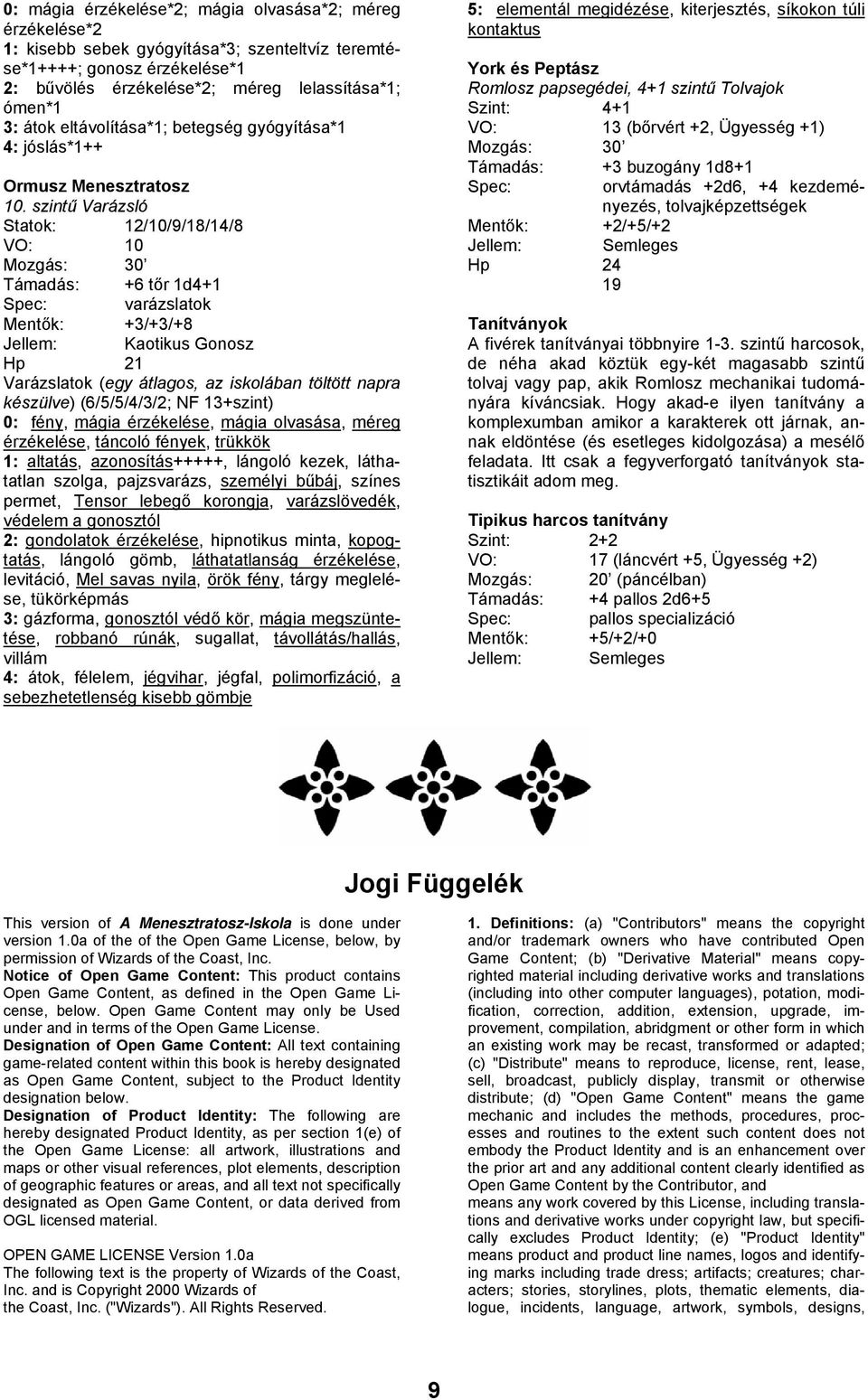 szintű Varázsló Statok: 12/10/9/18/14/8 VO: 10 Mozgás: 30 Támadás: +6 tőr 1d4+1 Spec: varázslatok Mentők: +3/+3/+8 Jellem: Kaotikus Gonosz Hp 21 Varázslatok (egy átlagos, az iskolában töltött napra