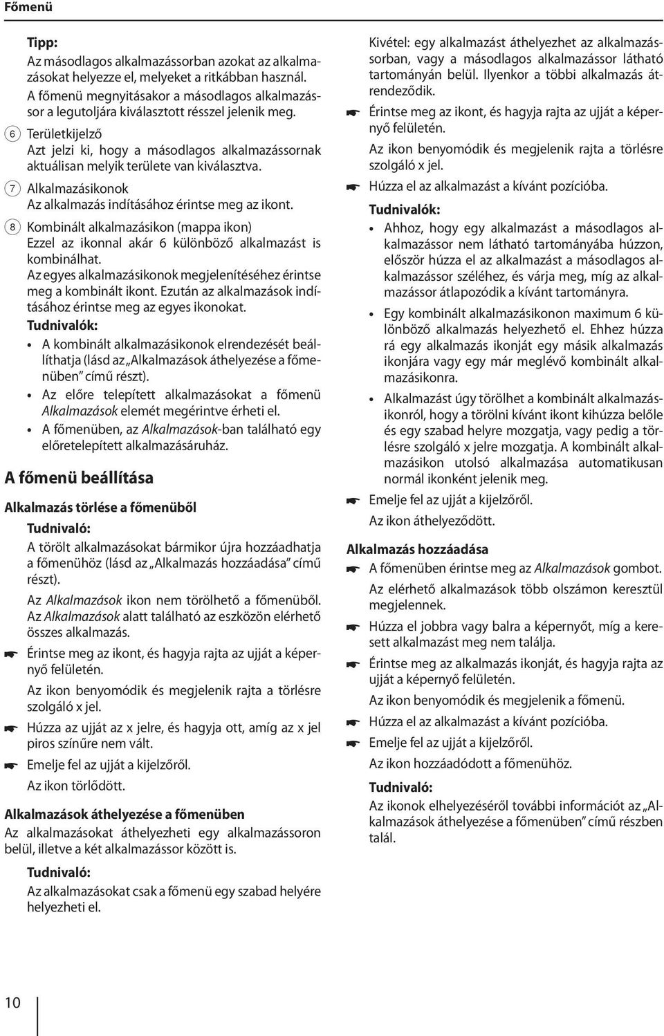 6 Területkijelző Azt jelzi ki, hogy a másodlagos alkalmazássornak aktuálisan melyik területe van kiválasztva. 7 Alkalmazásikonok Az alkalmazás indításához érintse meg az ikont.