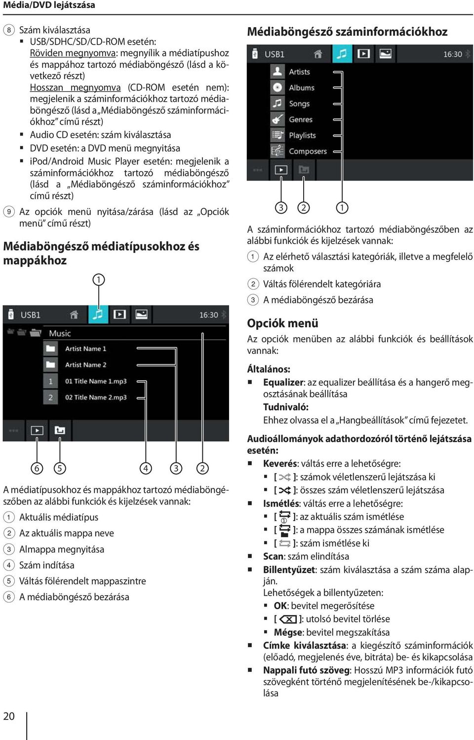 ipod/android Music Player esetén: megjelenik a száminformációkhoz tartozó médiaböngésző (lásd a Médiaböngésző száminformációkhoz című részt) 9 Az opciók menü nyitása/zárása (lásd az Opciók menü című