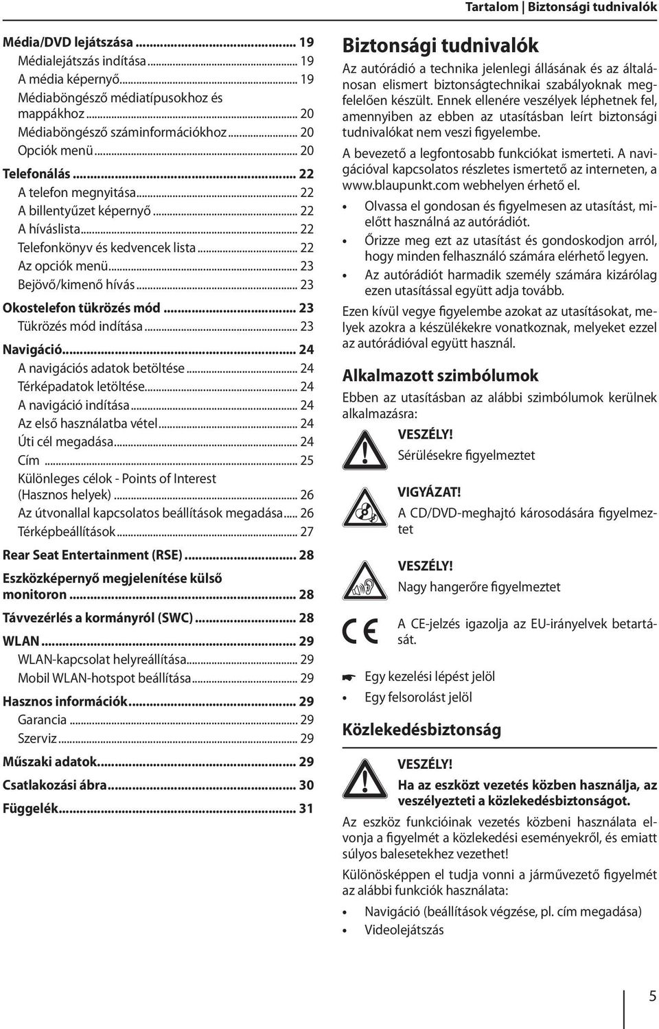 .. 23 Okostelefon tükrözés mód... 23 Tükrözés mód indítása... 23 Navigáció... 24 A navigációs adatok betöltése... 24 Térképadatok letöltése... 24 A navigáció indítása... 24 Az első használatba vétel.