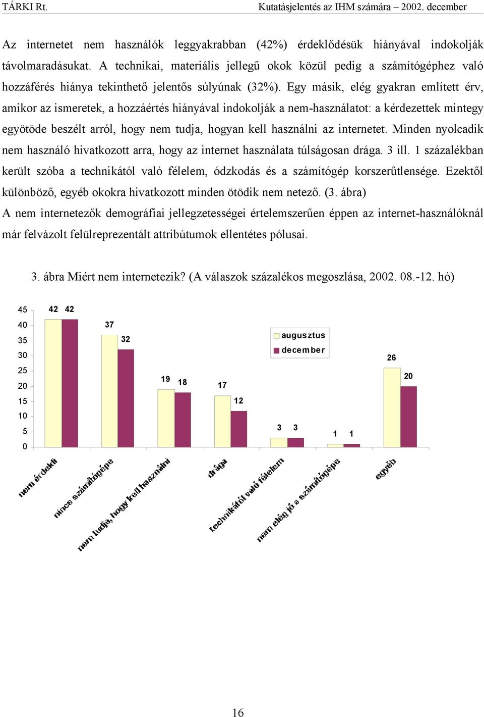 Egy másik, elég gyakran említett érv, amikor az ismeretek, a hozzáértés hiányával indokolják a nem-használatot: a kérdezettek mintegy egyötöde beszélt arról, hogy nem tudja, hogyan kell használni az