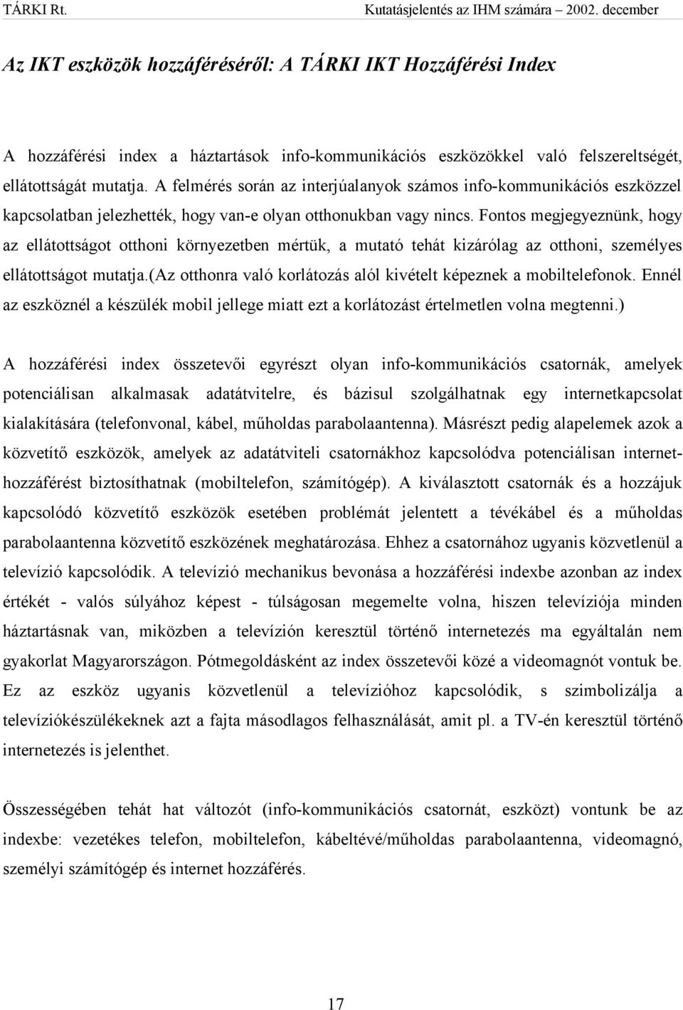 Fontos megjegyeznünk, hogy az ellátottságot otthoni környezetben mértük, a mutató tehát kizárólag az otthoni, személyes ellátottságot mutatja.