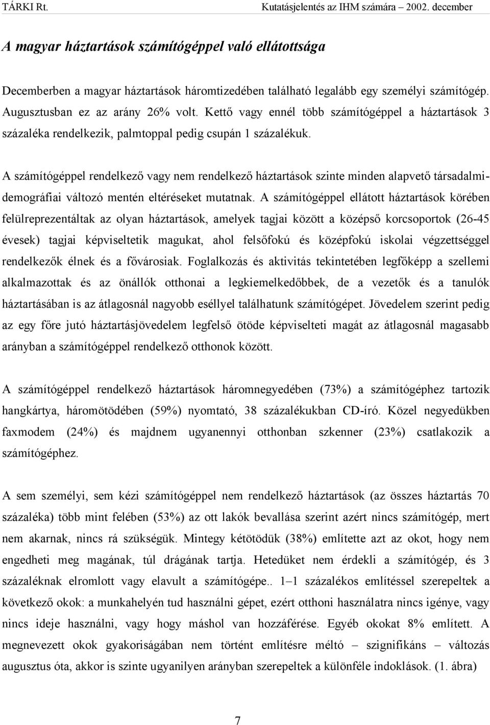 A számítógéppel rendelkező vagy nem rendelkező háztartások szinte minden alapvető társadalmidemográfiai változó mentén eltéréseket mutatnak.