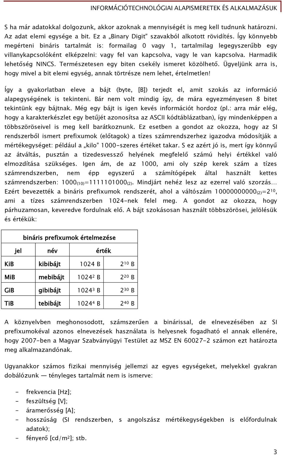 Természetesen eőy biten csekély ismeret közölhet. Üőyeljünk arra is, hoőy mivel a bit elemi eőyséő, annak törtrésze nem lehet, értelmetlen!