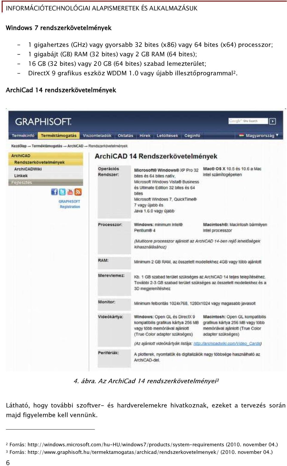 Az ArchiCad 14 rendszerkövetelményei 3 Látható, hoőy további szoőtver- és hardverelemekre hivatkoznak, ezeket a tervezés során majd Őiőyelembe kell vennünk.