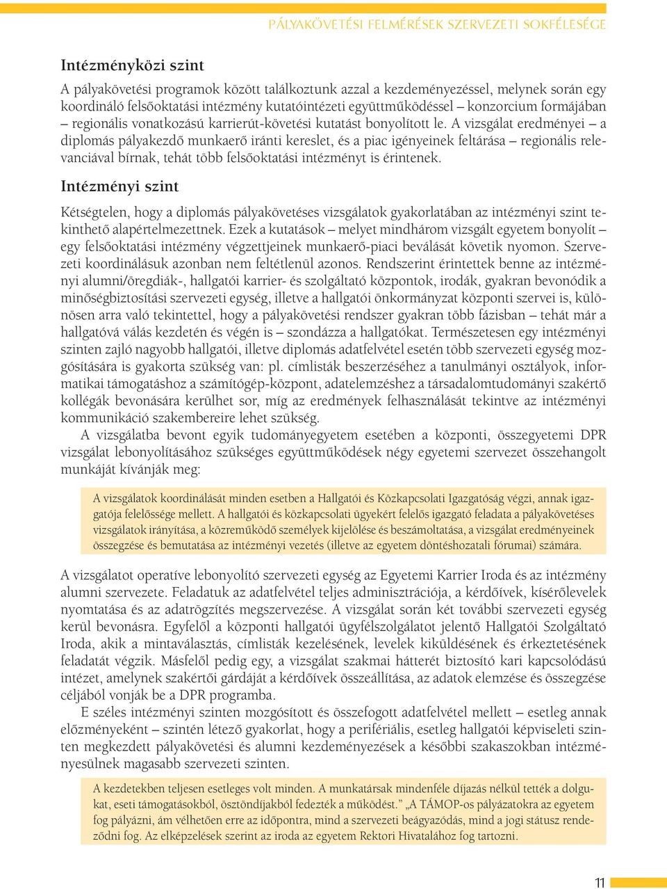 A vizsgálat eredményei a diplomás pályakezdő munkaerő iránti kereslet, és a piac igényeinek feltárása regionális relevanciával bírnak, tehát több felsőoktatási intézményt is érintenek.