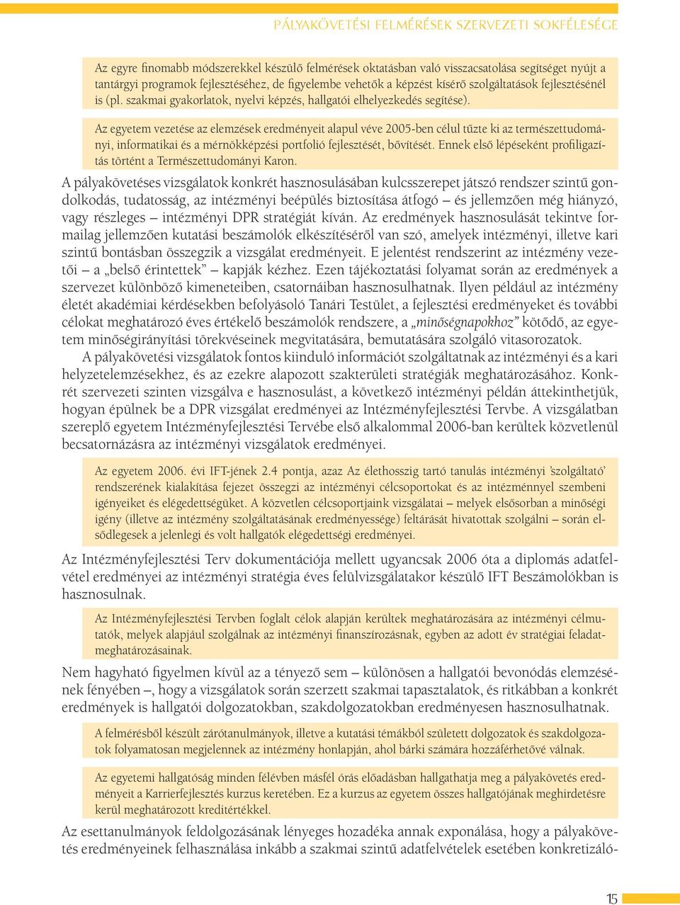 Az egyetem vezetése az elemzések eredményeit alapul véve 2005-ben célul tűzte ki az természettudományi, informatikai és a mérnökképzési portfolió fejlesztését, bővítését.