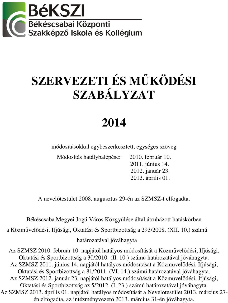 (XII. 10.) számú határozatával jóváhagyta Az SZMSZ 2010. február 10. napjától hatályos módosítását a Közművelődési, Ifjúsági, Oktatási és Sportbizottság a 30/2010. (II. 10.) számú határozatával jóváhagyta. Az SZMSZ 2011.