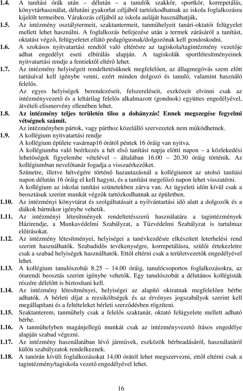 A foglalkozás befejezése után a termek zárásáról a tanítást, oktatást végző, felügyeletet ellátó pedagógusnak/dolgozónak kell gondoskodni. 1.6.