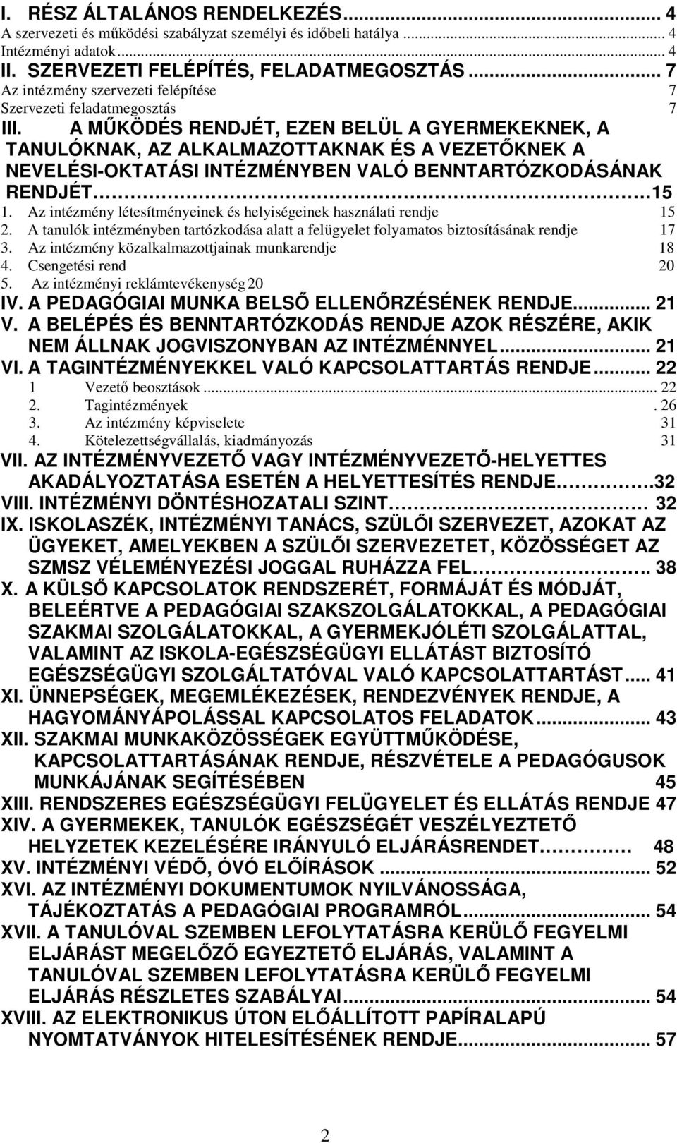 A MŰKÖDÉS RENDJÉT, EZEN BELÜL A GYERMEKEKNEK, A TANULÓKNAK, AZ ALKALMAZOTTAKNAK ÉS A VEZETŐKNEK A NEVELÉSI-OKTATÁSI INTÉZMÉNYBEN VALÓ BENNTARTÓZKODÁSÁNAK RENDJÉT 15 1.