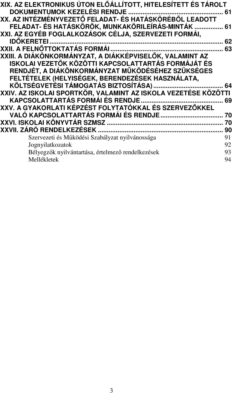 A DIÁKÖNKORMÁNYZAT, A DIÁKKÉPVISELŐK, VALAMINT AZ ISKOLAI VEZETŐK KÖZÖTTI KAPCSOLATTARTÁS FORMÁJÁT ÉS RENDJÉT, A DIÁKÖNKORMÁNYZAT MŰKÖDÉSÉHEZ SZÜKSÉGES FELTÉTELEK (HELYISÉGEK, BERENDEZÉSEK