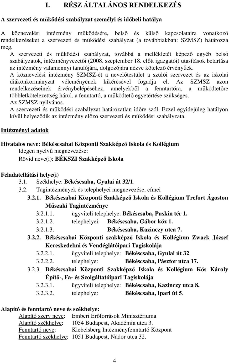 előtt igazgatói) utasítások betartása az intézmény valamennyi tanulójára, dolgozójára nézve kötelező érvényűek.