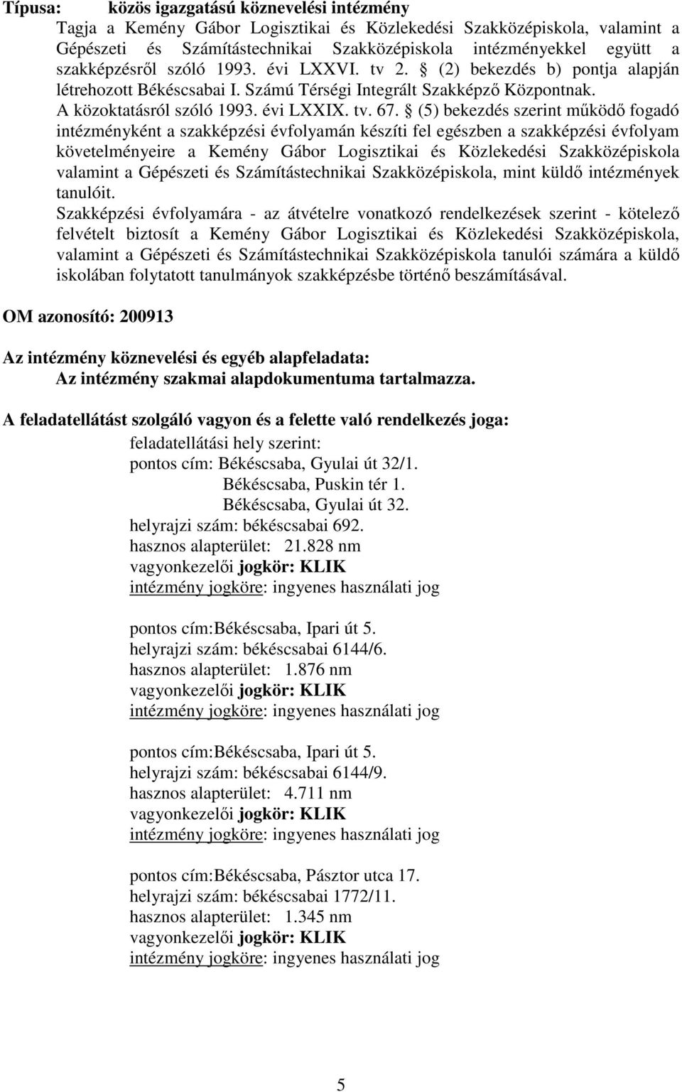 (5) bekezdés szerint működő fogadó intézményként a szakképzési évfolyamán készíti fel egészben a szakképzési évfolyam követelményeire a Kemény Gábor Logisztikai és Közlekedési Szakközépiskola