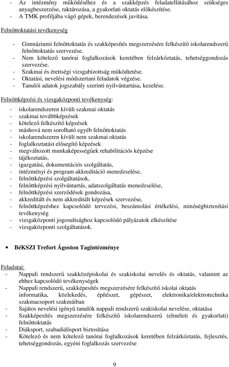 - Nem kötelező tanórai foglalkozások keretében felzárkóztatás, tehetséggondozás szervezése. - Szakmai és érettségi vizsgabizottság működtetése. - Oktatási, nevelési módszertani feladatok végzése.