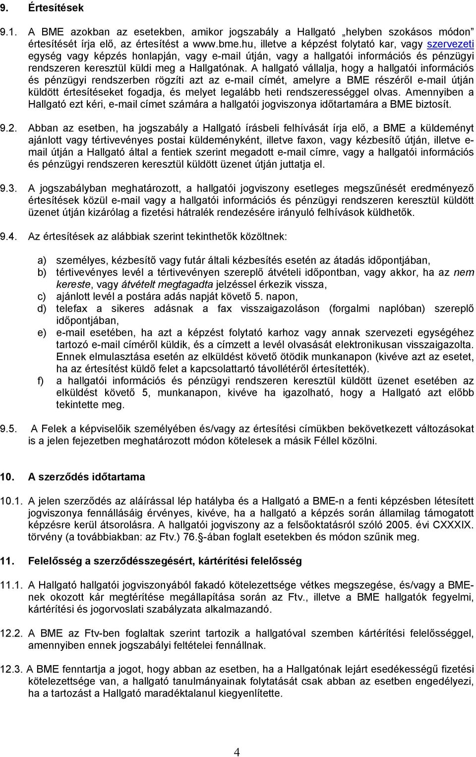 A hallgató vállalja, hogy a hallgatói információs és pénzügyi rendszerben rögzíti azt az e-mail címét, amelyre a BME részéről e-mail útján küldött értesítéseket fogadja, és melyet legalább heti