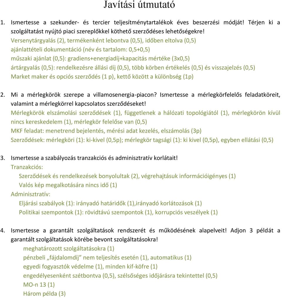 ártárgyalás (0,5): rendelkezésre állási díj (0,5), több körben értékelés (0,5) és visszajelzés (0,5) Market maker és opciós szerződés (1 p), kettő között a különbség (1p) 2.