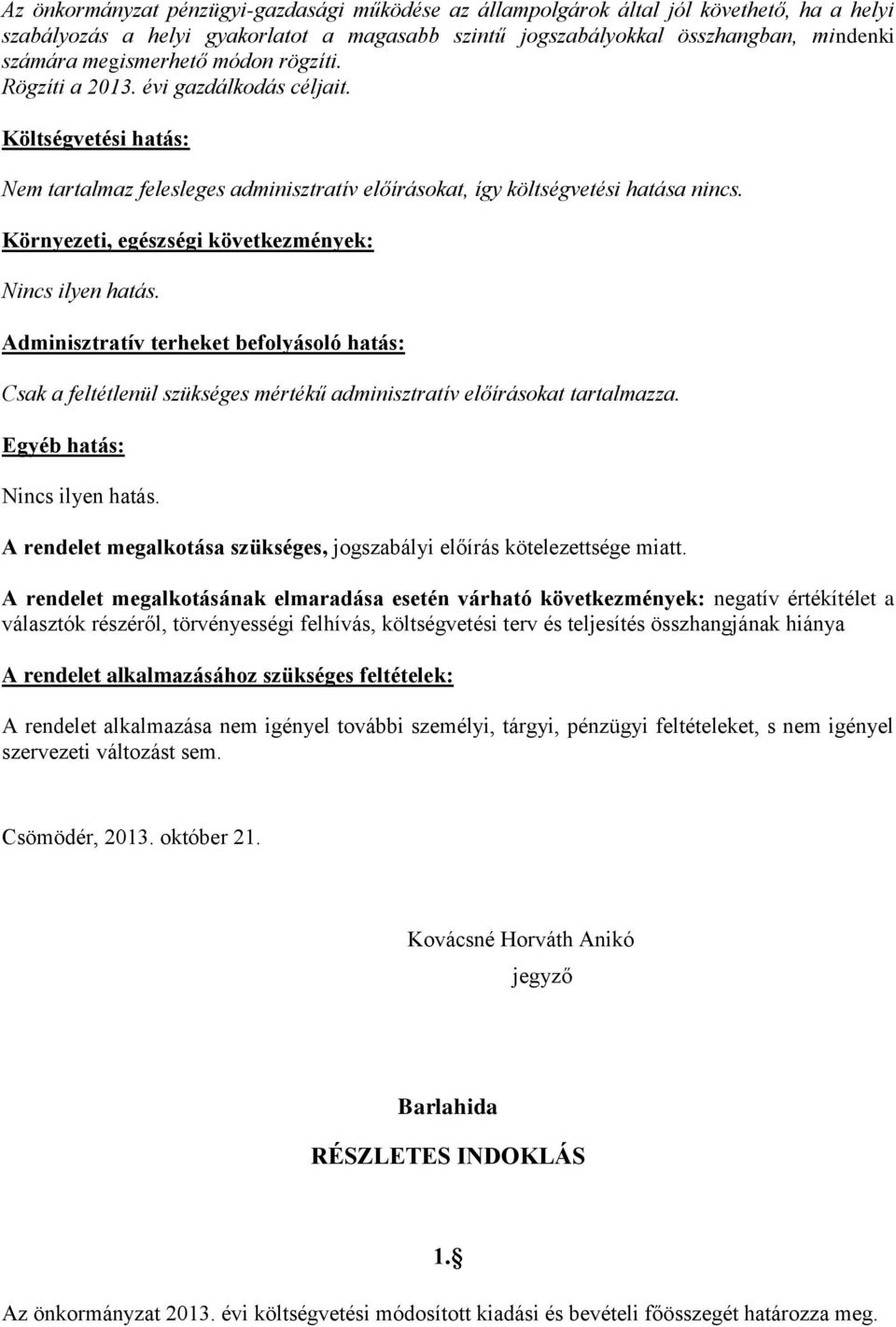 Környezeti, egészségi következmények: Nincs ilyen hatás. Adminisztratív terheket befolyásoló hatás: Csak a feltétlenül szükséges mértékű adminisztratív előírásokat tartalmazza.