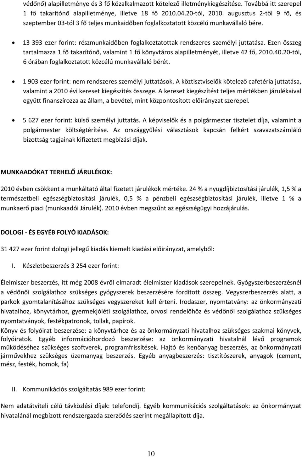 Ezen összeg tartalmazza 1 fő takarítónő, valamint 1 fő könyvtáros alapilletményét, illetve 42 fő, 2010.40.20-tól, 6 órában foglalkoztatott közcélú munkavállaló bérét.