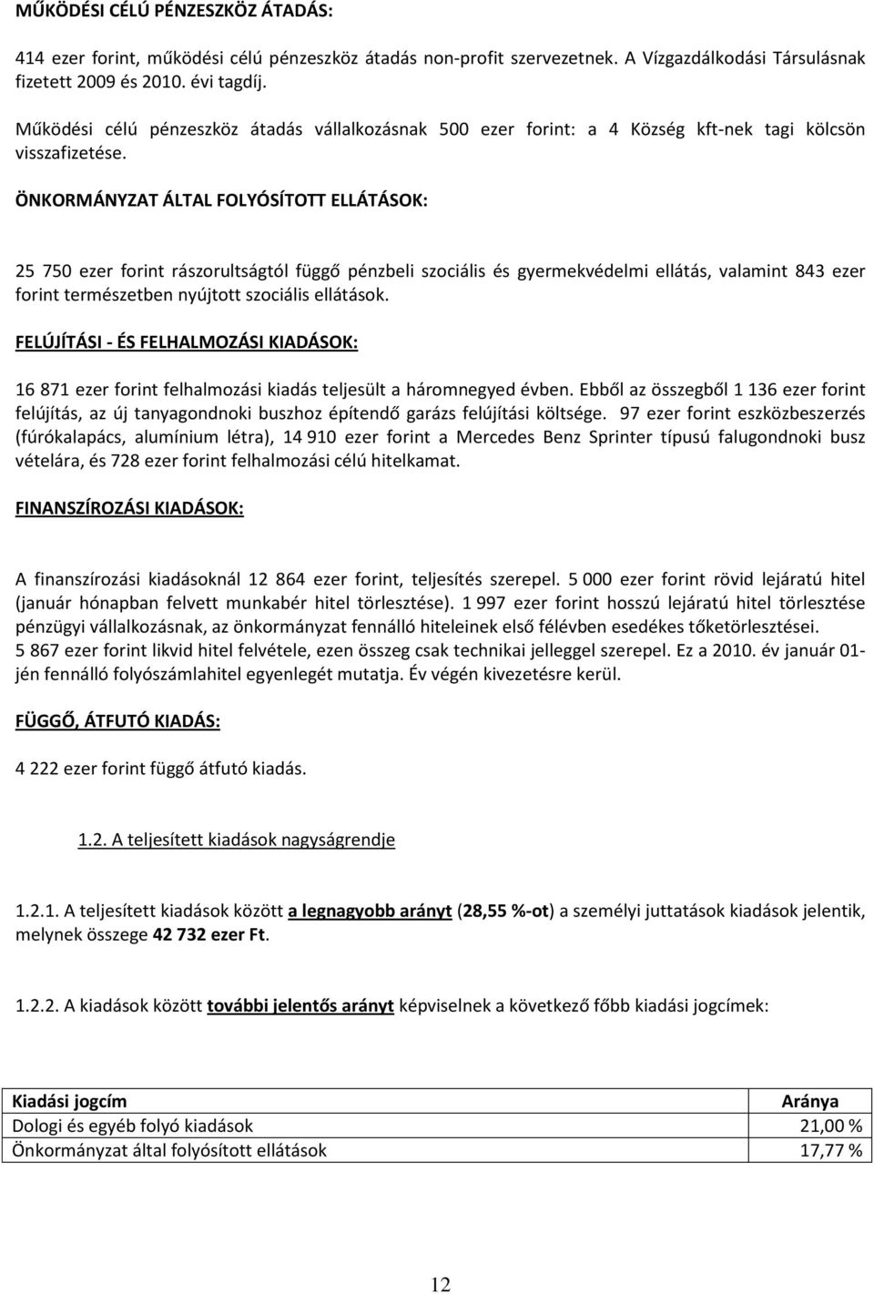 ÖNKORMÁNYZAT ÁLTAL FOLYÓSÍTOTT ELLÁTÁSOK: 25 750 ezer forint rászorultságtól függő pénzbeli szociális és gyermekvédelmi ellátás, valamint 843 ezer forint természetben nyújtott szociális ellátások.