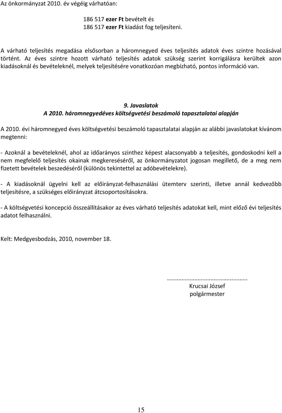 Az éves szintre hozott várható teljesítés adatok szükség szerint korrigálásra kerültek azon kiadásoknál és bevételeknél, melyek teljesítésére vonatkozóan megbízható, pontos információ van. 9.