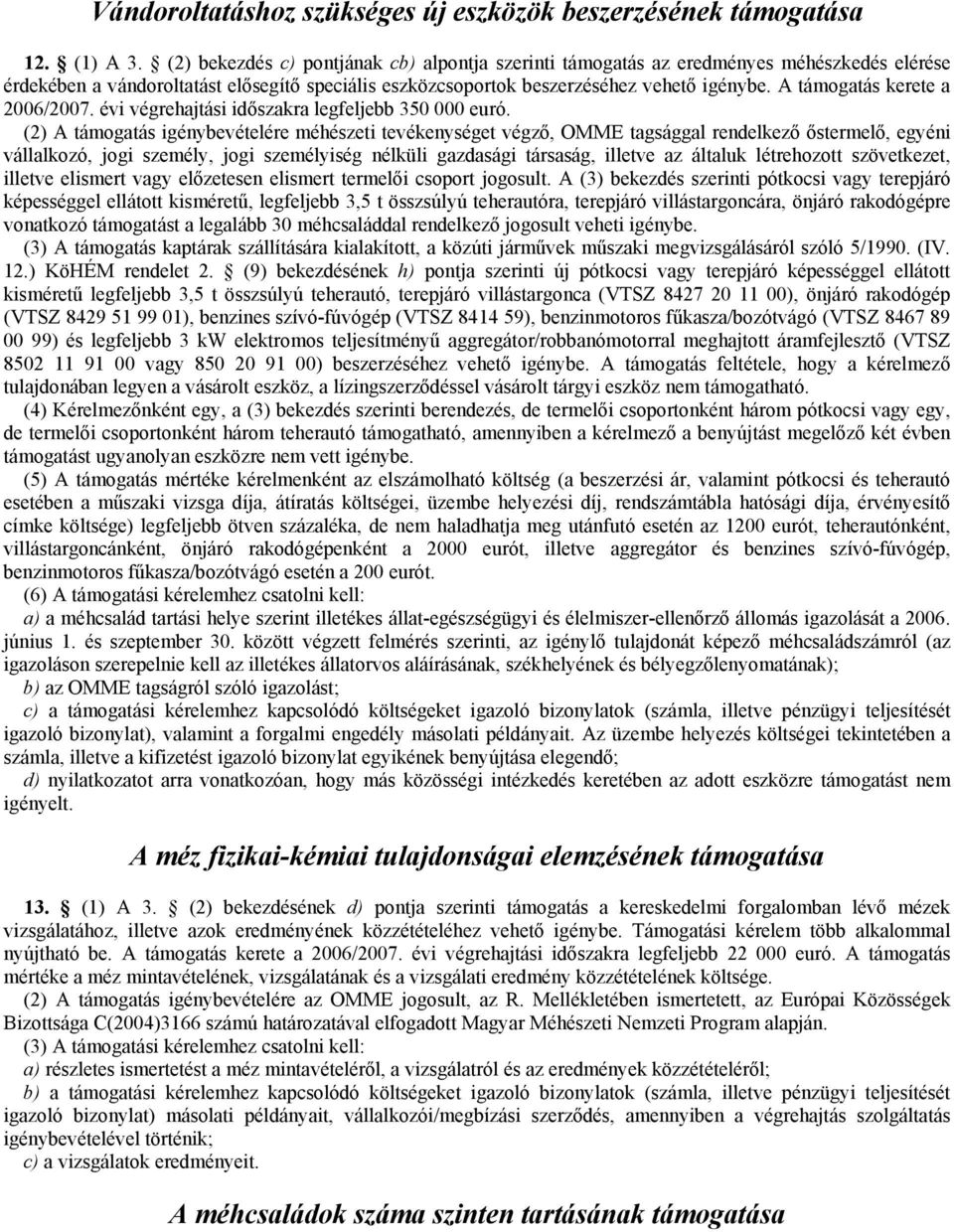 A támogatás kerete a 2006/2007. évi végrehajtási időszakra legfeljebb 350 000 euró.