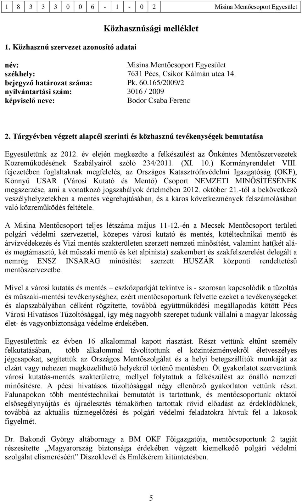 év elején megkezdte a felkészülést az Önkéntes Mentőszervezetek Közreműködésének Szabályairól szóló 234/2011. (XI. 10.) Kormányrendelet VIII.