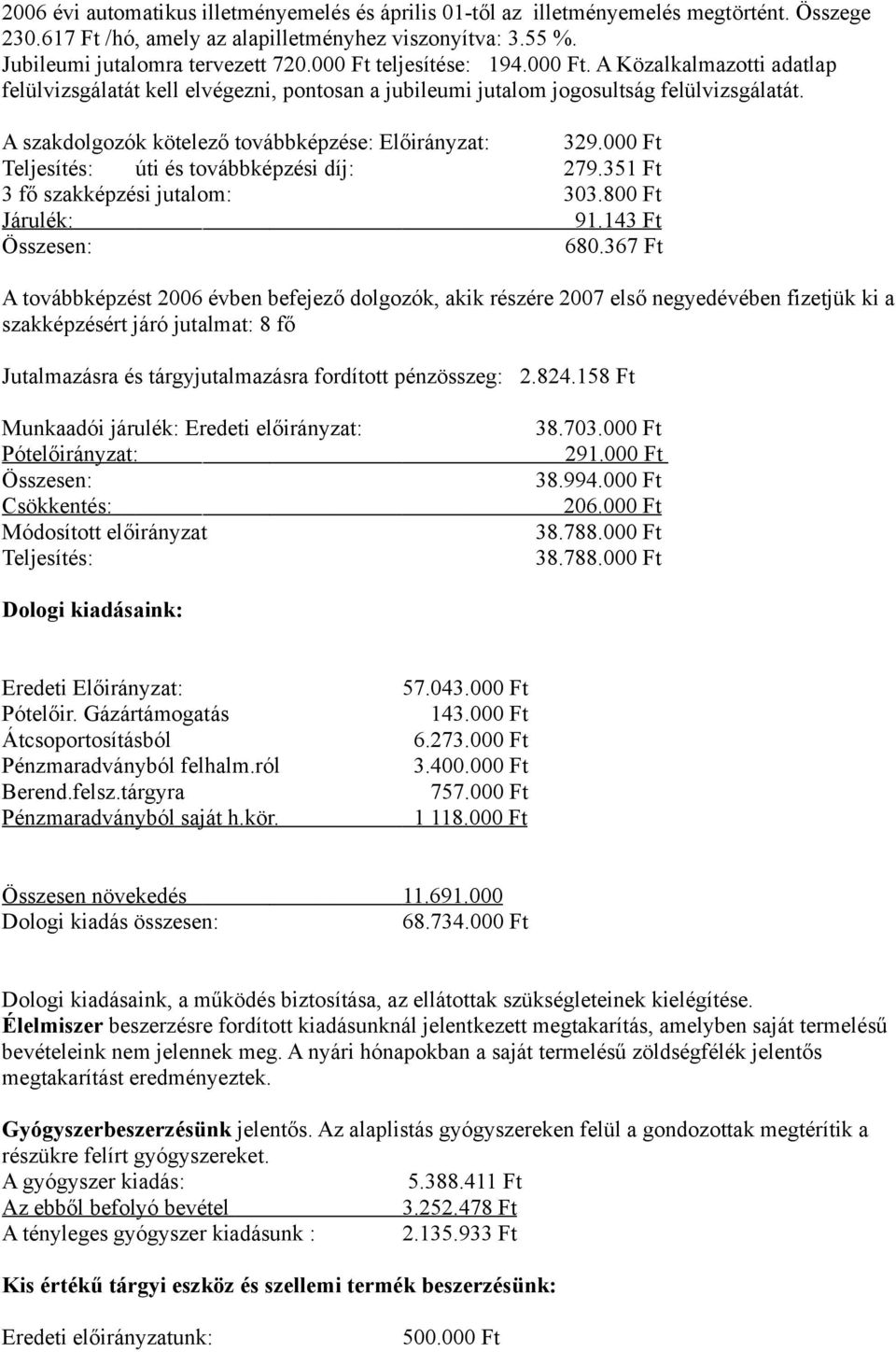 A szakdolgozók kötelező továbbképzése: Előirányzat: 329.000 Ft Teljesítés: úti és továbbképzési díj: 279.351 Ft 3 fő szakképzési jutalom: 303.800 Ft Járulék: 91.143 Ft Összesen: 680.